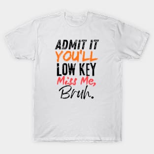 Admit It You'll Low Key Miss Me Bruh Funny Bruh Teacher T-Shirt